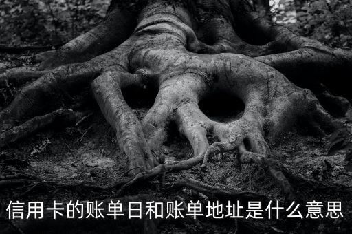 信用卡的賬單日和賬單地址是什么意思