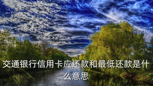 交通銀行信用卡應(yīng)還款和最低還款是什么意思