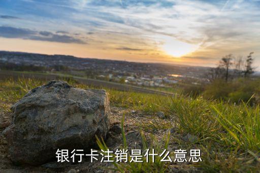 銀行卡注銷是什么意思
