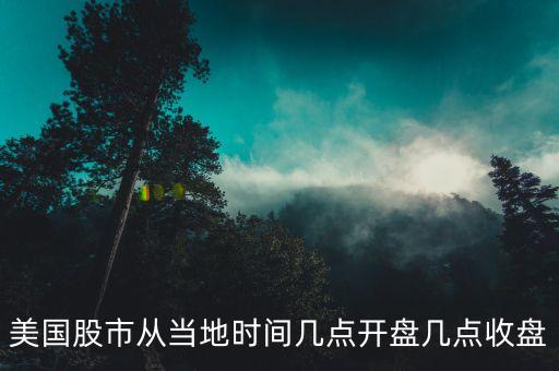 美國股市從當(dāng)?shù)貢r(shí)間幾點(diǎn)開盤幾點(diǎn)收盤