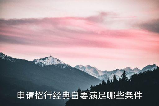 申請招行經(jīng)典白要滿足哪些條件