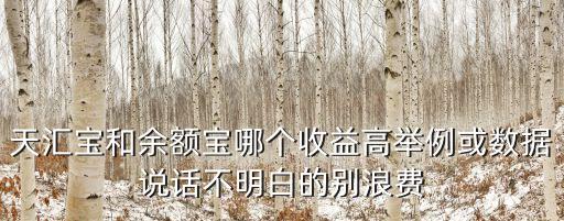 天匯寶和余額寶哪個(gè)收益高舉例或數(shù)據(jù)說話不明白的別浪費(fèi)