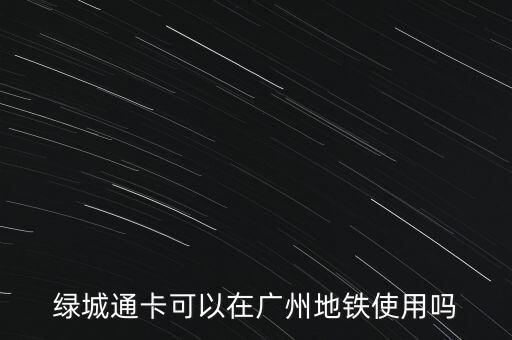 綠城通卡可以在廣州地鐵使用嗎