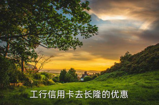 工行信用卡去長隆的優(yōu)惠
