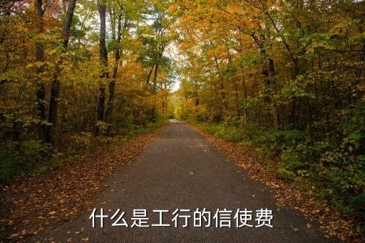 工商銀行信使是什么，什么是工行的信使費