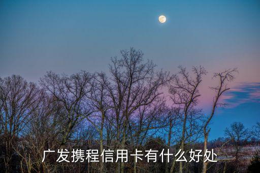 廣發(fā)銀行攜程信用卡有什么優(yōu)惠，廣發(fā)攜程信用卡卡購(gòu)買機(jī)票有什么優(yōu)惠嗎