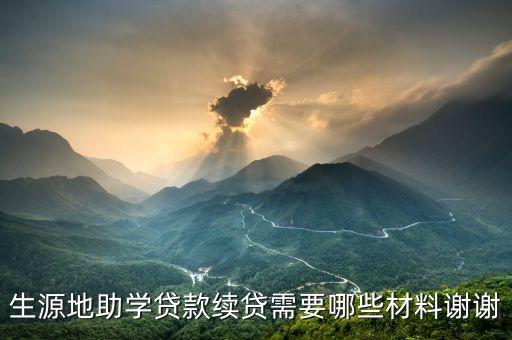 辦理生源地貸款續(xù)貸需要什么材料，生源地貸款續(xù)貸需要準(zhǔn)備一些什么資料