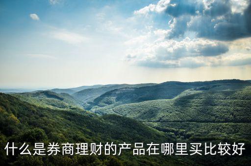 什么是券商理財(cái)?shù)漠a(chǎn)品在哪里買比較好