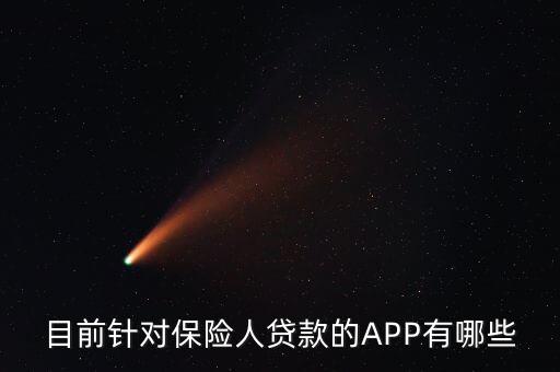 保險貸款用什么軟件，保單貸款的APP有哪些別出去復(fù)制我要實際的