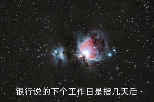 銀行工作日是什么意思，銀行所謂的下個工作日是什麼意思