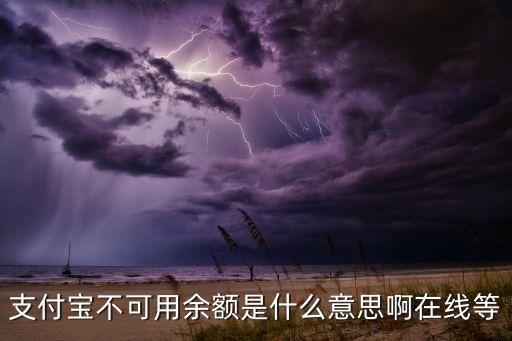 支付寶不可用余額是什么意思啊在線(xiàn)等