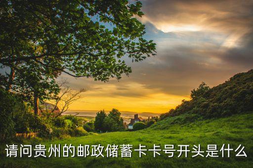 貴州銀行卡開頭是什么意思，請(qǐng)問貴州的郵政儲(chǔ)蓄卡卡號(hào)開頭是什么