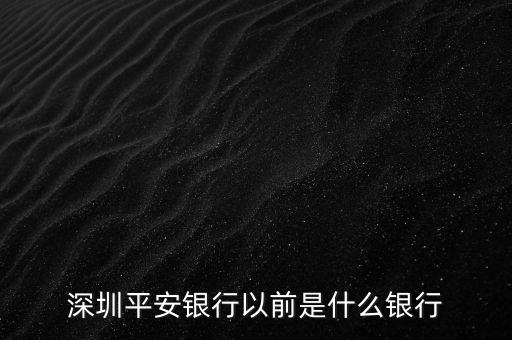 深圳平安銀行以前是什么銀行