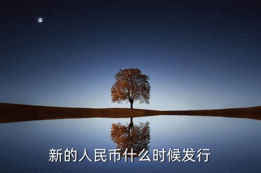 人民幣什么時候推出，新版人民幣什么時候上市
