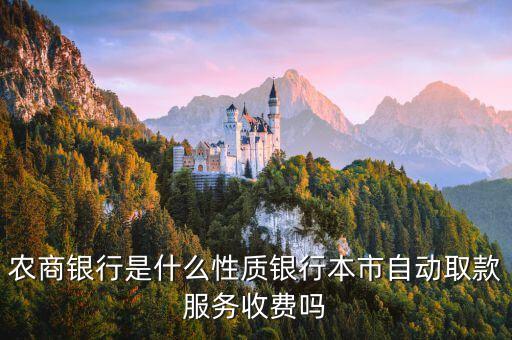 農(nóng)商銀行是什么性質(zhì)銀行本市自動(dòng)取款服務(wù)收費(fèi)嗎