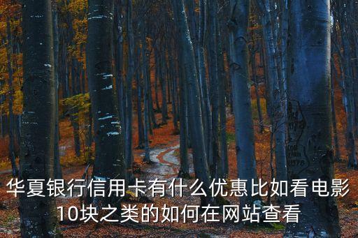 華夏銀行信用卡有什么優(yōu)惠比如看電影10塊之類的如何在網(wǎng)站查看