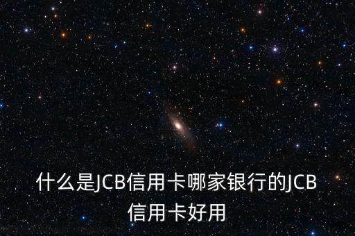 什么是JCB信用卡哪家銀行的JCB信用卡好用