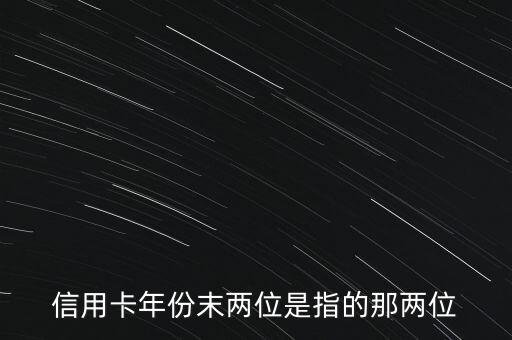 銀行卡末兩位表示什么，信用卡年份末兩位是指的那兩位