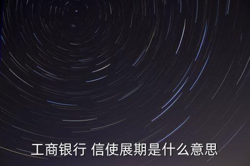 工商銀行 信使展期是什么意思