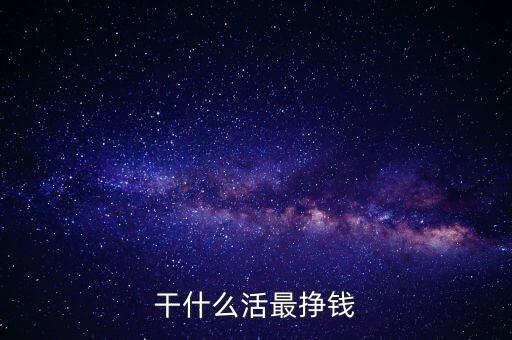 干什么活能掙錢，干什么活最掙錢