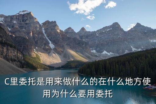C里委托是用來做什么的在什么地方使用為什么要用委托