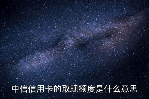 中信信用卡的取現(xiàn)額度是什么意思