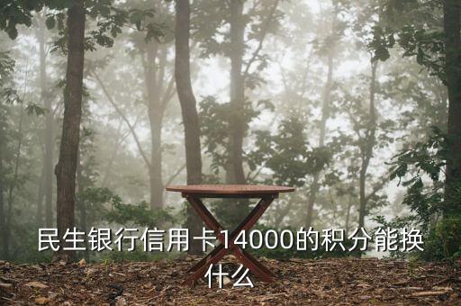民生銀行積分兌換什么用，民生銀行信用卡的積分可以兌換什么