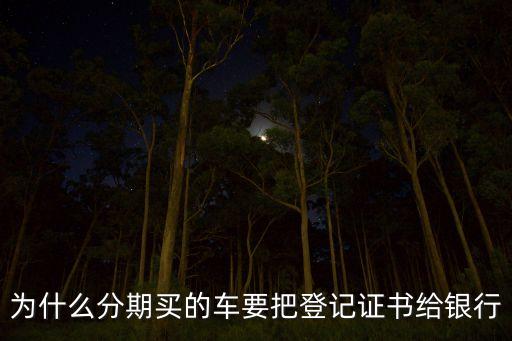 為什么分期買的車要把登記證書給銀行