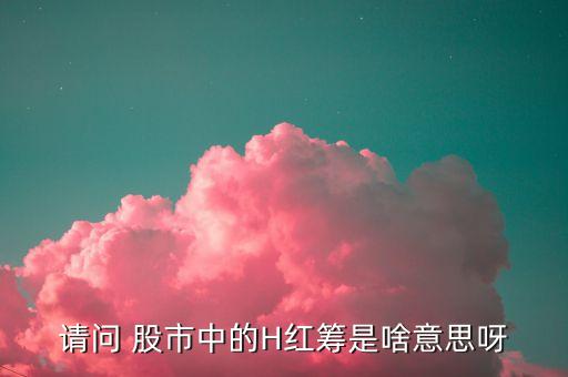 請問 股市中的H紅籌是啥意思呀