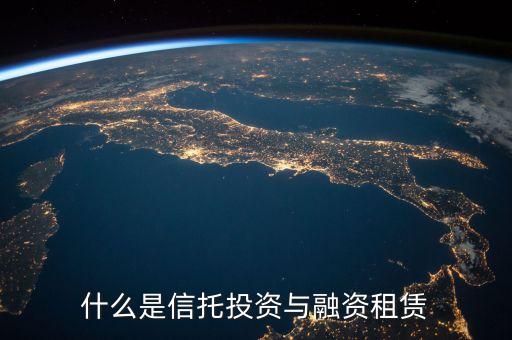 什么是信托投資與融資租賃