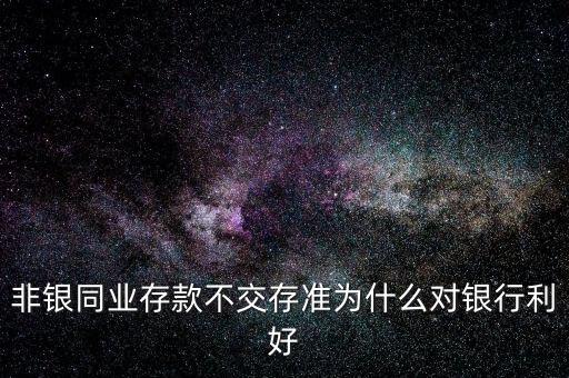 非銀同業(yè)存款不交存準(zhǔn)為什么對(duì)銀行利好
