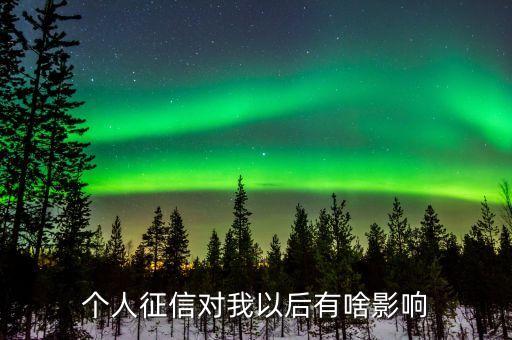 個(gè)人征信對我以后有啥影響