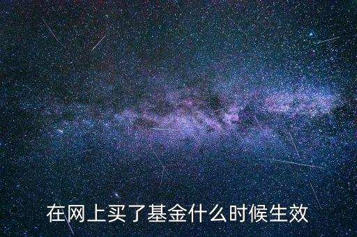 在網(wǎng)上買了基金什么時候生效