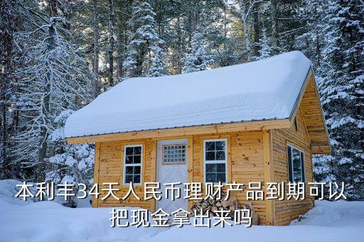 本利豐360天到期怎么辦，本利豐34天人民幣理財(cái)產(chǎn)品到期可以把現(xiàn)金拿出來嗎