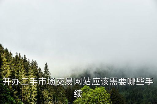 開(kāi)辦二手市場(chǎng)交易網(wǎng)站應(yīng)該需要哪些手續(xù)
