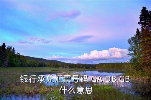 銀行承兌匯票號碼 GA DB GB 什么意思