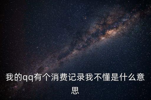 我的qq有個(gè)消費(fèi)記錄我不懂是什么意思