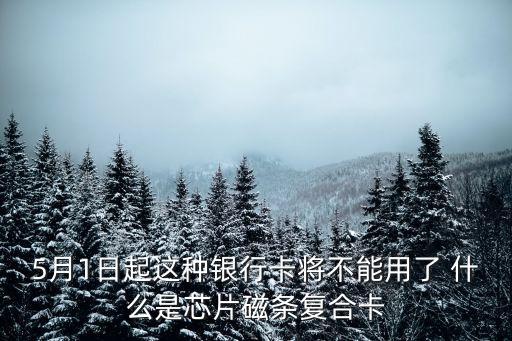 5月1日起這種銀行卡將不能用了 什么是芯片磁條復(fù)合卡