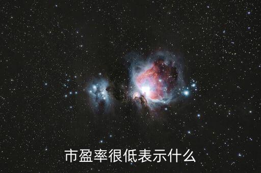 公司市盈率低代表什么意思，市盈率很低表示什么