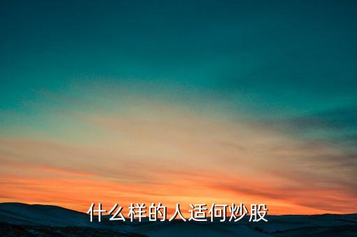什么樣的經(jīng)歷適合股票，什么樣的人適何炒股