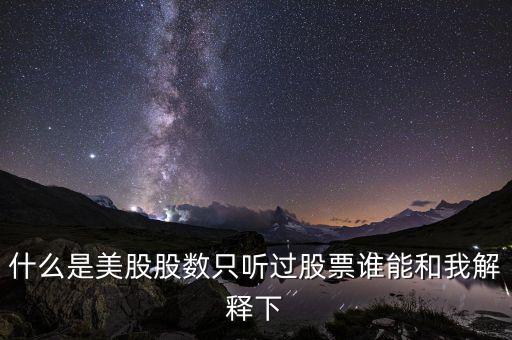 什么是美股股數(shù)只聽過股票誰能和我解釋下