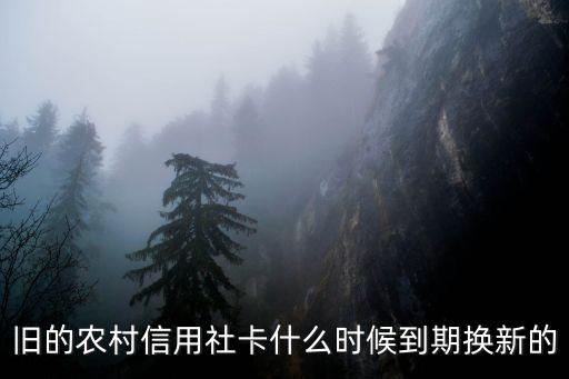 舊的農(nóng)村信用社卡什么時候到期換新的