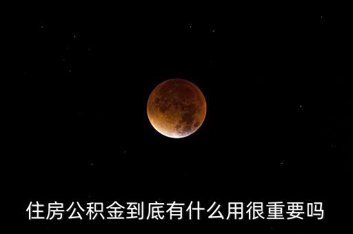 住房公積金到底有什么用很重要嗎