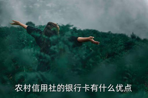 農(nóng)村信用社的銀行卡有什么優(yōu)點