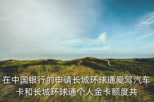 愛駕車主卡有什么優(yōu)惠，中國銀行環(huán)球通愛駕汽車卡怎么樣終身免年費可信嗎