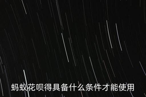 螞蟻花唄得具備什么條件才能使用