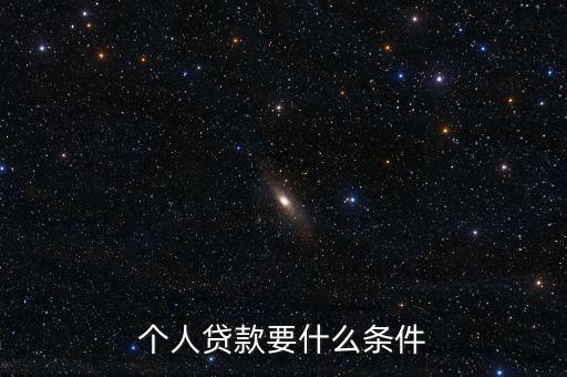 私人貸款要什么條件，個(gè)人貸款要什么條件