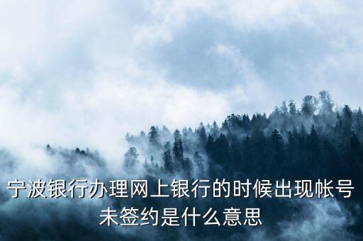 寧波銀行辦理網(wǎng)上銀行的時候出現(xiàn)帳號未簽約是什么意思