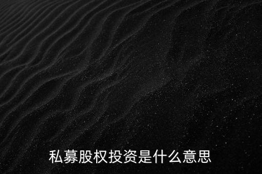 私募股權(quán)投資是什么意思