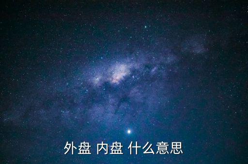 外盤(pán)和內(nèi)盤(pán)代表什么意思，在股市中外盤(pán)和內(nèi)盤(pán)代表什么